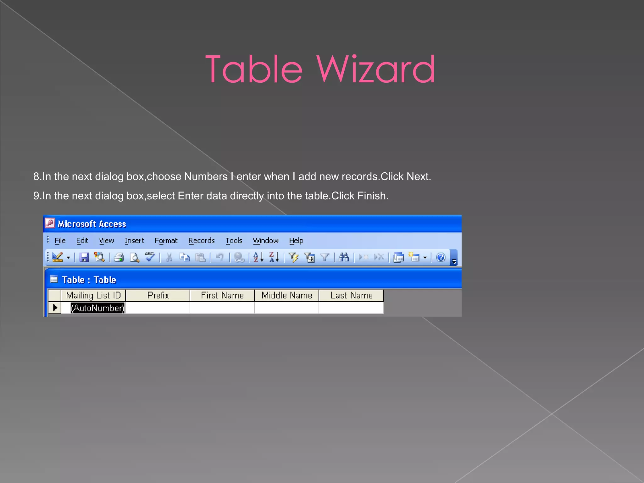 Table Wizard
8.In the next dialog box,choose Numbers I enter when I add new records.Click Next.
9.In the next dialog box,select Enter data directly into the table.Click Finish.
 