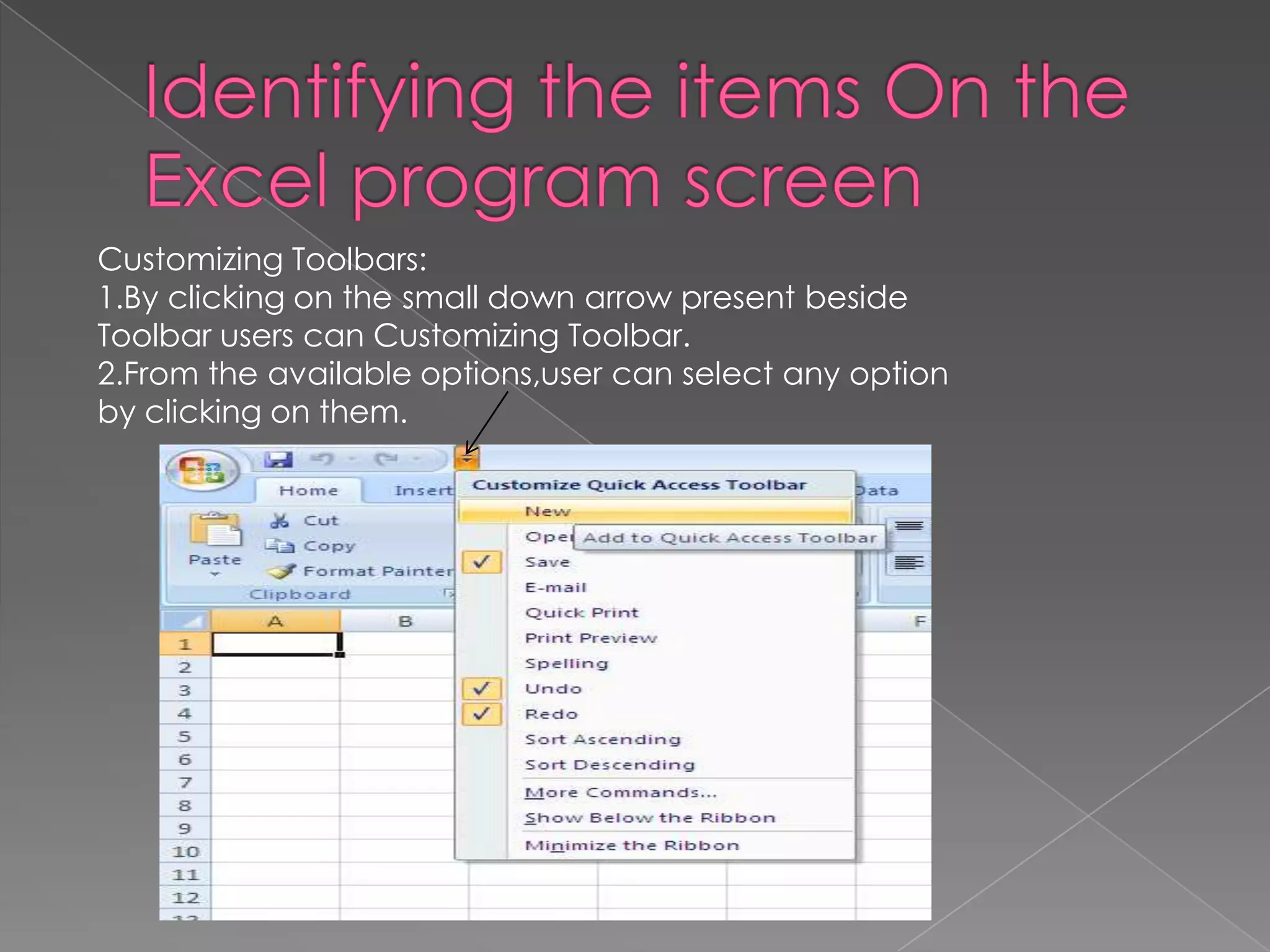 Customizing Toolbars:
1.By clicking on the small down arrow present beside
Toolbar users can Customizing Toolbar.
2.From the available options,user can select any option
by clicking on them.
 
