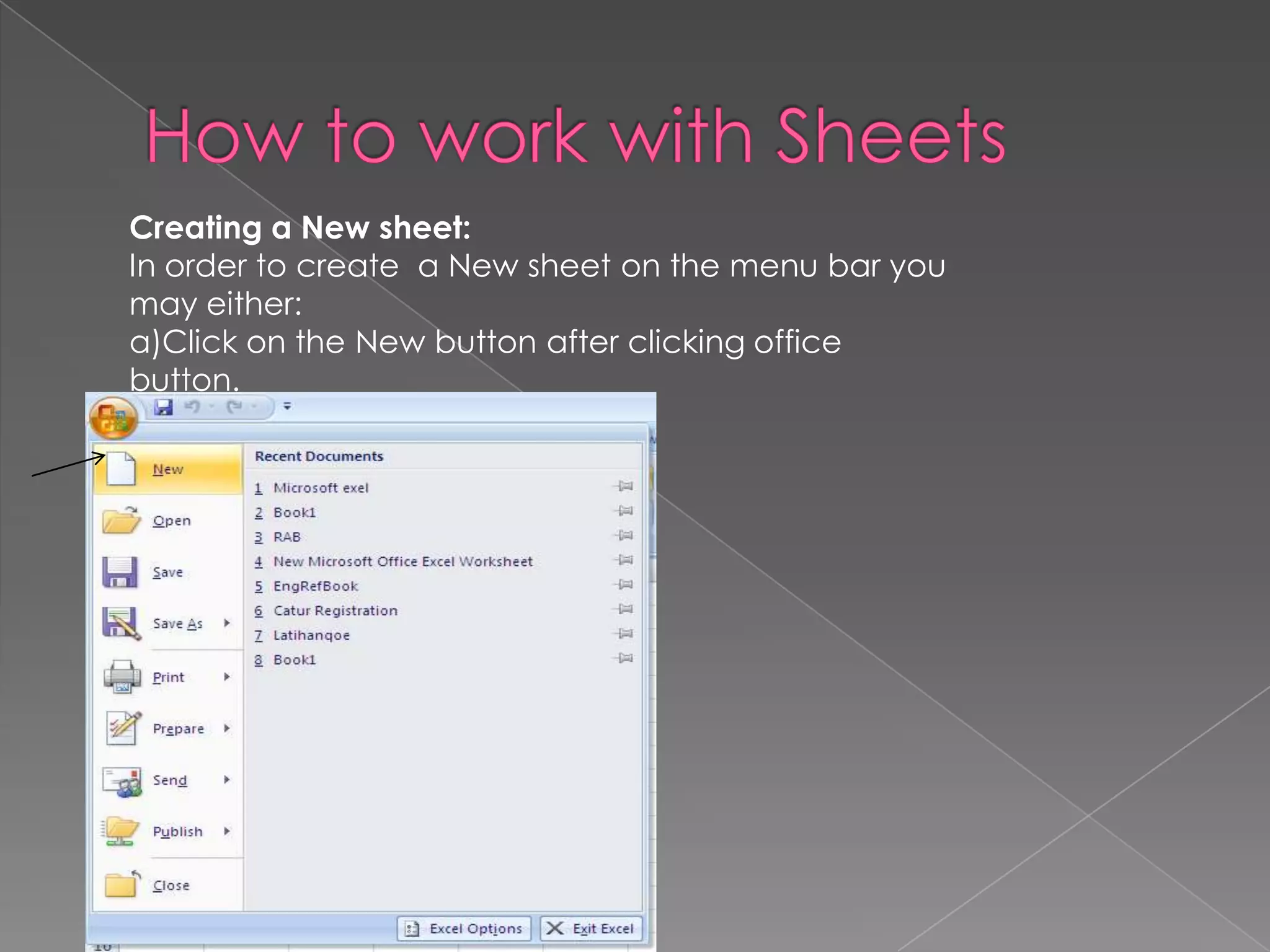 Creating a New sheet:
In order to create a New sheet on the menu bar you
may either:
a)Click on the New button after clicking office
button.
 