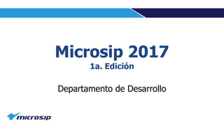Microsip 2017
1a. Edición
Departamento de Desarrollo
 