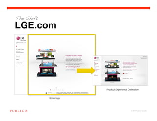 The Shift

LGE.com




                        Product Experience Destination


            Homepage




                                               © 2010 Publicis Canada!
 
