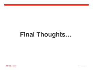 Final Thoughts…



                  © 2010 Publicis Canada!
 
