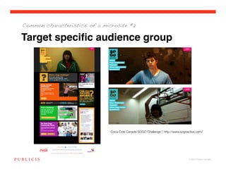 Common characteristics of a microsite #2


Target speciﬁc audience group




                               Coca-Cola Canada SOGO Challenge | http://www.sogoactive.com/ 




                                                                                   © 2010 Publicis Canada!
 