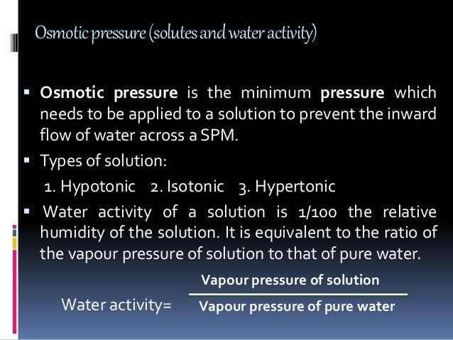 Osmoticpressure(solutesandwateractivity)
 Osmotic pressure is the minimum pressure which
needs to be applied to a solutio...