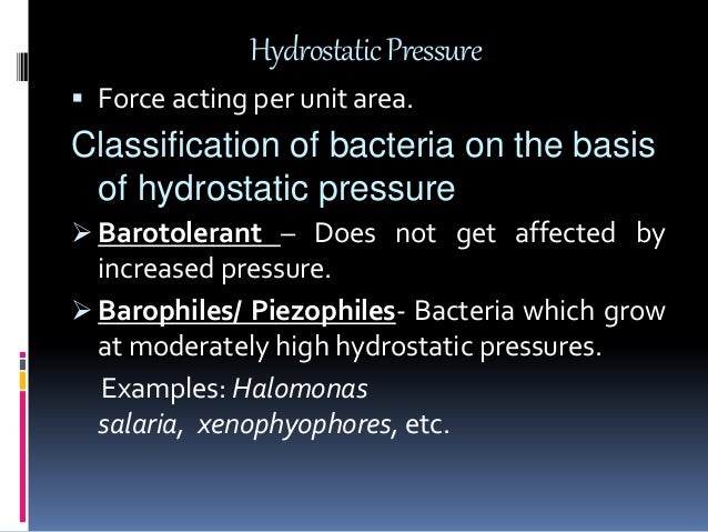 HydrostaticPressure
 Force acting per unit area.
Classification of bacteria on the basis
of hydrostatic pressure
 Baroto...