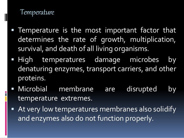 Temperature
 Temperature is the most important factor that
determines the rate of growth, multiplication,
survival, and d...