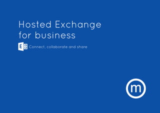 Hosted Exchange 
for business 
Connect, collaborate and share  