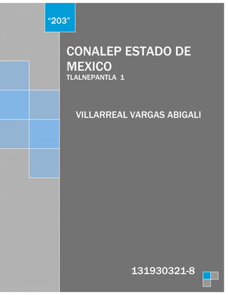 CONALEP ESTADO DE
MEXICO
TLALNEPANTLA 1
VILLARREAL VARGAS ABIGALI
“203”
131930321-8
 