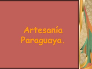 Artesanía
Paraguaya.
 