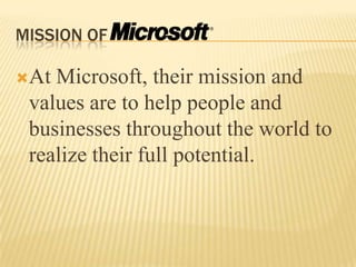 MISSION OF At Microsoft, their mission and values are to help people and businesses throughout the world to realize their full potential.