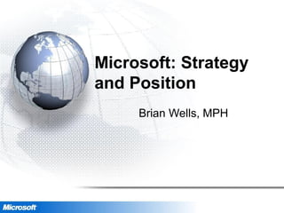 Microsoft: Strategy
and Position
Brian Wells, MPH
 