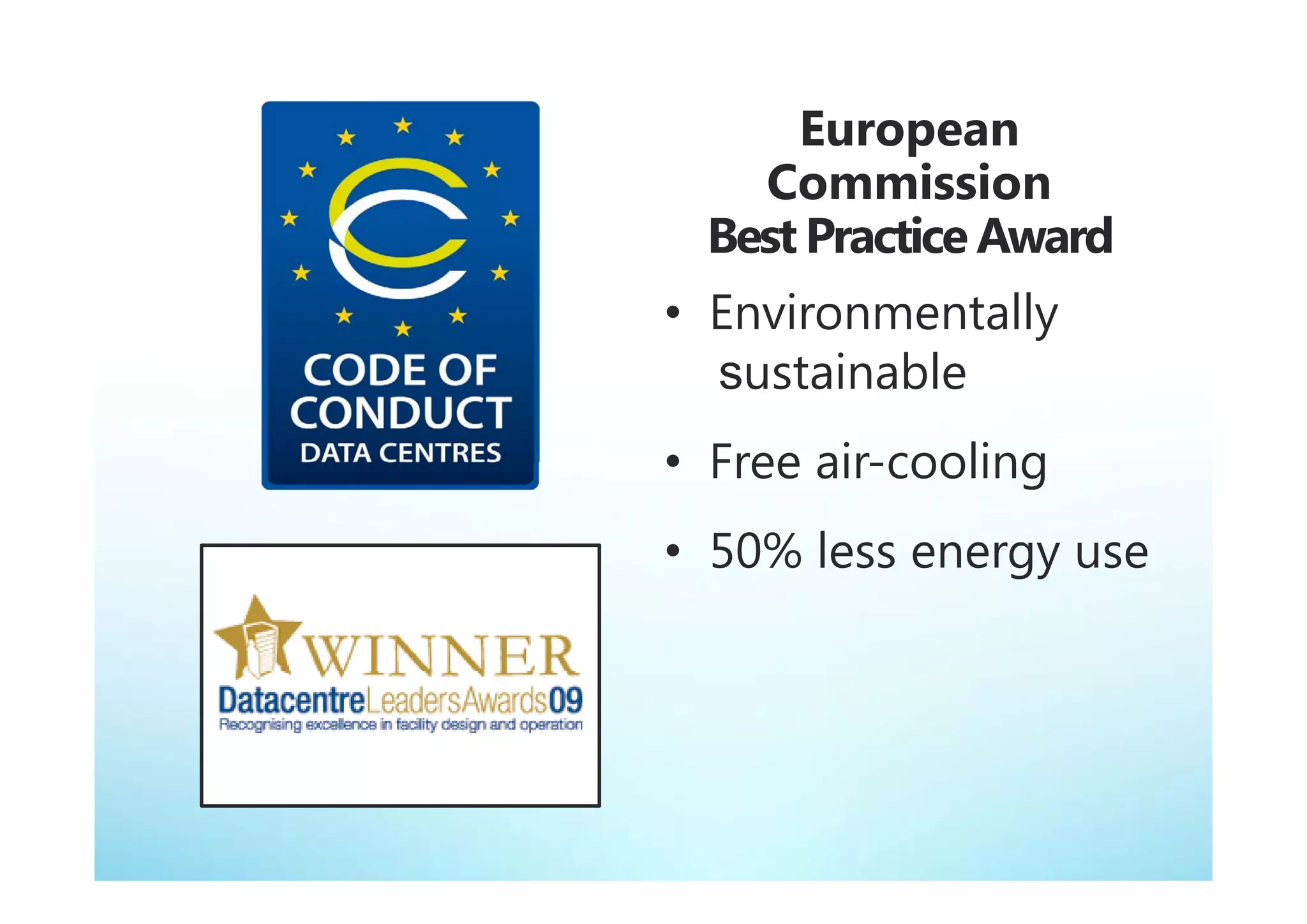 • Environmentally
      t i bl
  sustainable
• Free air cooling
       air-cooling
• 50% less energy use
 