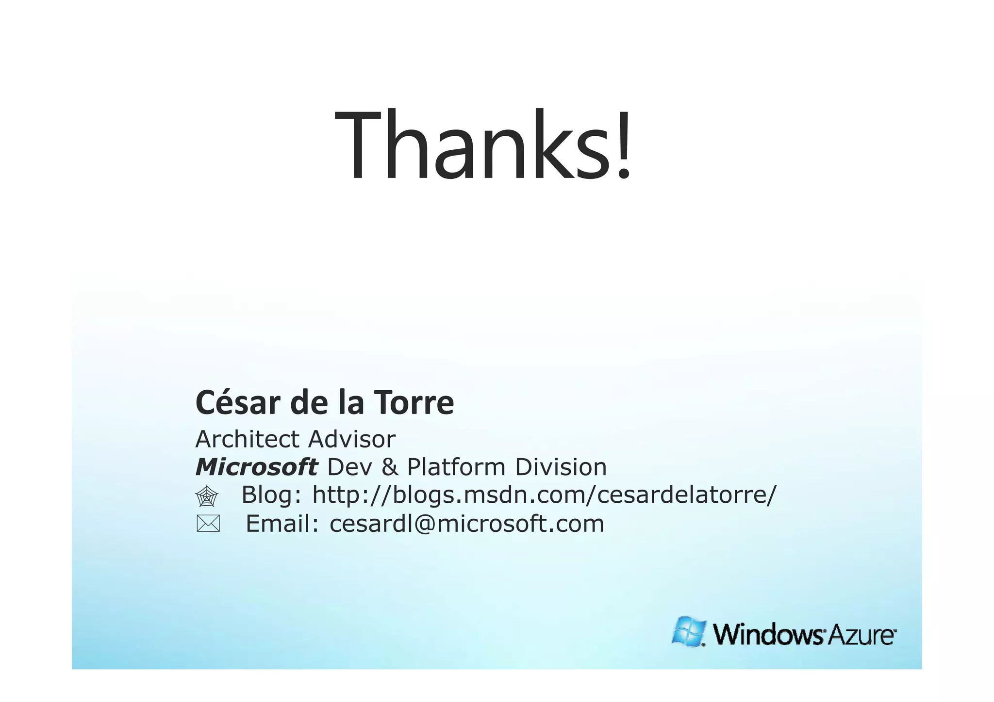 César de la Torre
Architect Ad i
A hi      Advisor
Microsoft Dev & Platform Division
 Blog: http://blogs.msdn.com/cesardelatorre/
Email: cesardl@microsoft.com
 