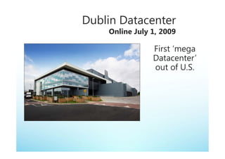 Dublin Datacenter
    Online July 1, 2009
 
