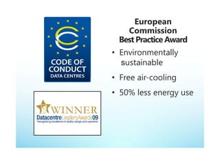 • Environmentally
      t i bl
  sustainable
• Free air cooling
       air-cooling
• 50% less energy use
 