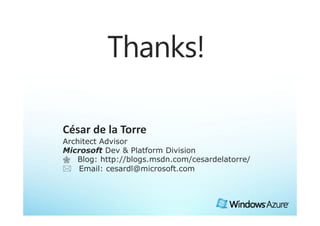 César de la Torre
Architect Ad i
A hi      Advisor
Microsoft Dev & Platform Division
 Blog: http://blogs.msdn.com/cesardelatorre/
Email: cesardl@microsoft.com
 