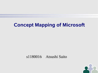 Concept Mapping of Microsoft
s1180016 Atsushi Saito
 
