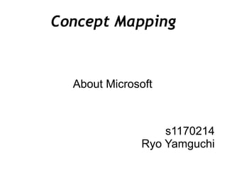 Concept Mapping


  About Microsoft



                  s1170214
              Ryo Yamguchi
 