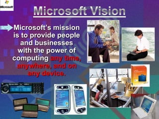 Microsoft’s mission
is to provide people
   and businesses
  with the power of
computing any time,
 anywhere, and on
     any device.
 
