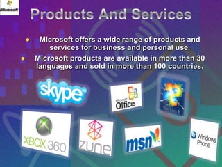     Microsoft offers a wide range of products and
            services for business and personal use.
       Microsoft products are available in more than 30
        languages and sold in more than 100 countries.
 