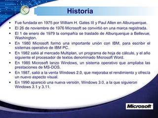 Historia <ul><li>Fue fundada en 1975 por William H. Gates III y Paul Allen en Alburquerque. </li></ul><ul><li>El 26 de nov...