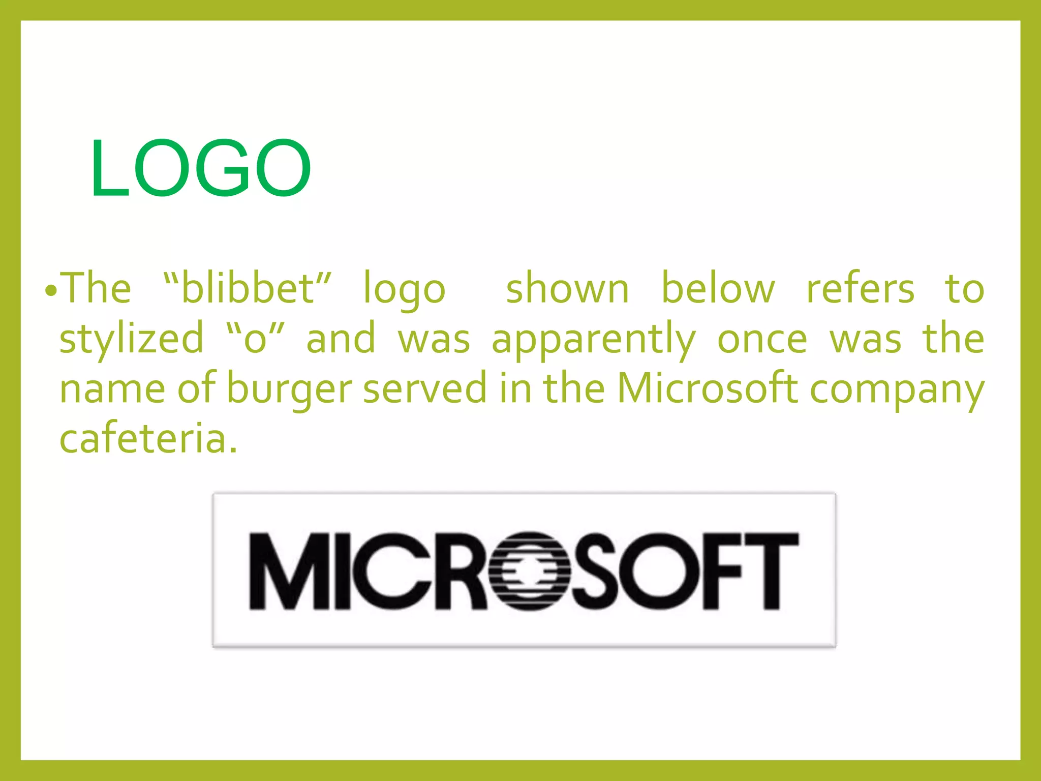 LOGO
•The “blibbet” logo shown below refers to
stylized “o” and was apparently once was the
name of burger served in the Microsoft company
cafeteria.
 