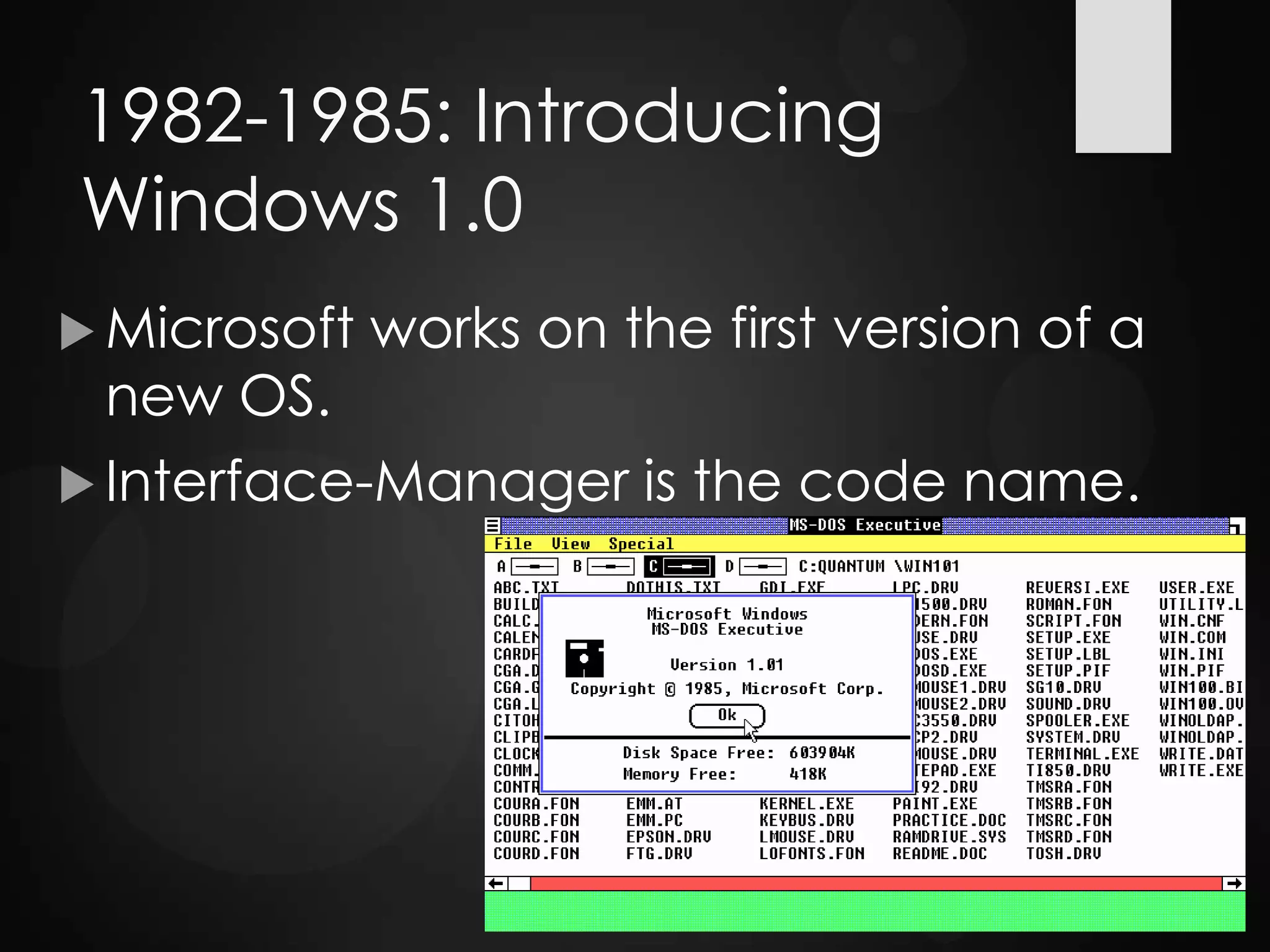 1982-1985: Introducing
Windows 1.0
 Microsoft works on the first version of a
new OS.
 Interface-Manager is the code name.
 