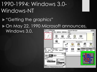 1990-1994: Windows 3.0-
Windows-NT
 “Getting the graphics”
 On May 22, 1990 Microsoft announces,
Windows 3.0.
 