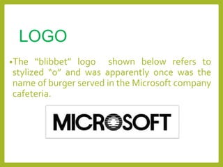 LOGO
•The “blibbet” logo shown below refers to
stylized “o” and was apparently once was the
name of burger served in the Microsoft company
cafeteria.
 