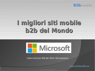 I migliori siti mobile
b2b del Mondo

Indice Fortune 500 del 2013: 35a posizione
www.b2bmobile.eu
Copyright Antonio Susta 2014

 