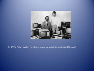En 1975, Gates y Allen constituyen una sociedad denominada Microsoft
 