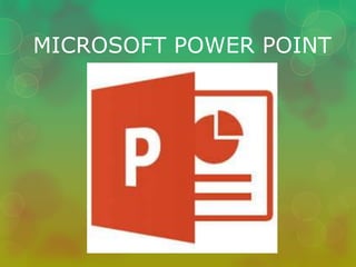 MICROSOFT POWER POINT 
 