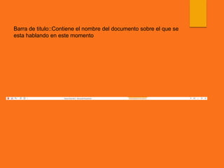Barra de titulo::Contiene el nombre del documento sobre el que se
esta hablando en este momento
 