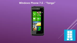 Windows Phone 7.5 - “Tango" 
 