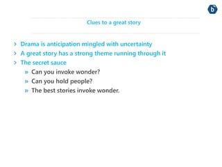 Clues to a great story 
Drama is anticipation mingled with uncertainty 
A great story has a strong theme running through i...