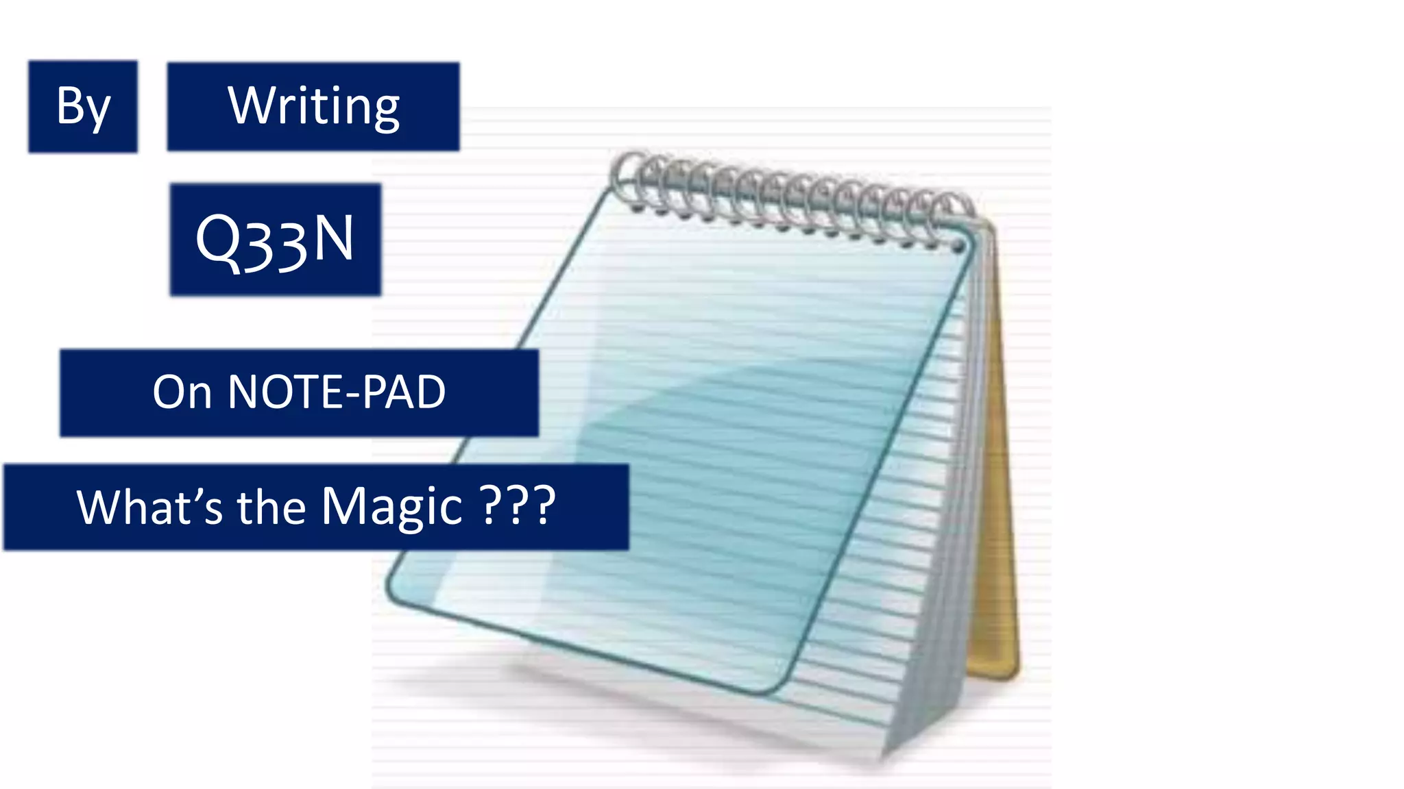 By Writing
Q33N
On NOTE-PAD
What’s the Magic ???
 