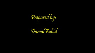 Prepared by;
Danial Zahid
 