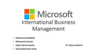 International Business
Management
 Mohamed Abdallah
 Mohamed Sameh
 Salah Gamal Azzam Dr. Mona Hashmi
 Ihab Mohamed Tarek
 