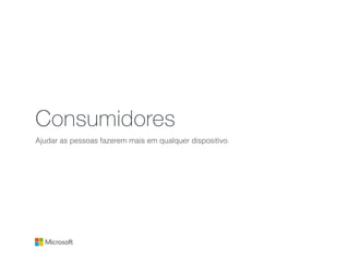 Consumidores
Ajudar as pessoas fazerem mais em qualquer dispositivo.
 