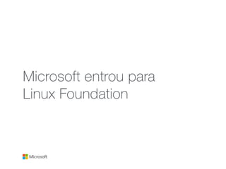 Microsoft entrou para
Linux Foundation
 