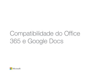 Compatibilidade do Office
365 e Google Docs
 