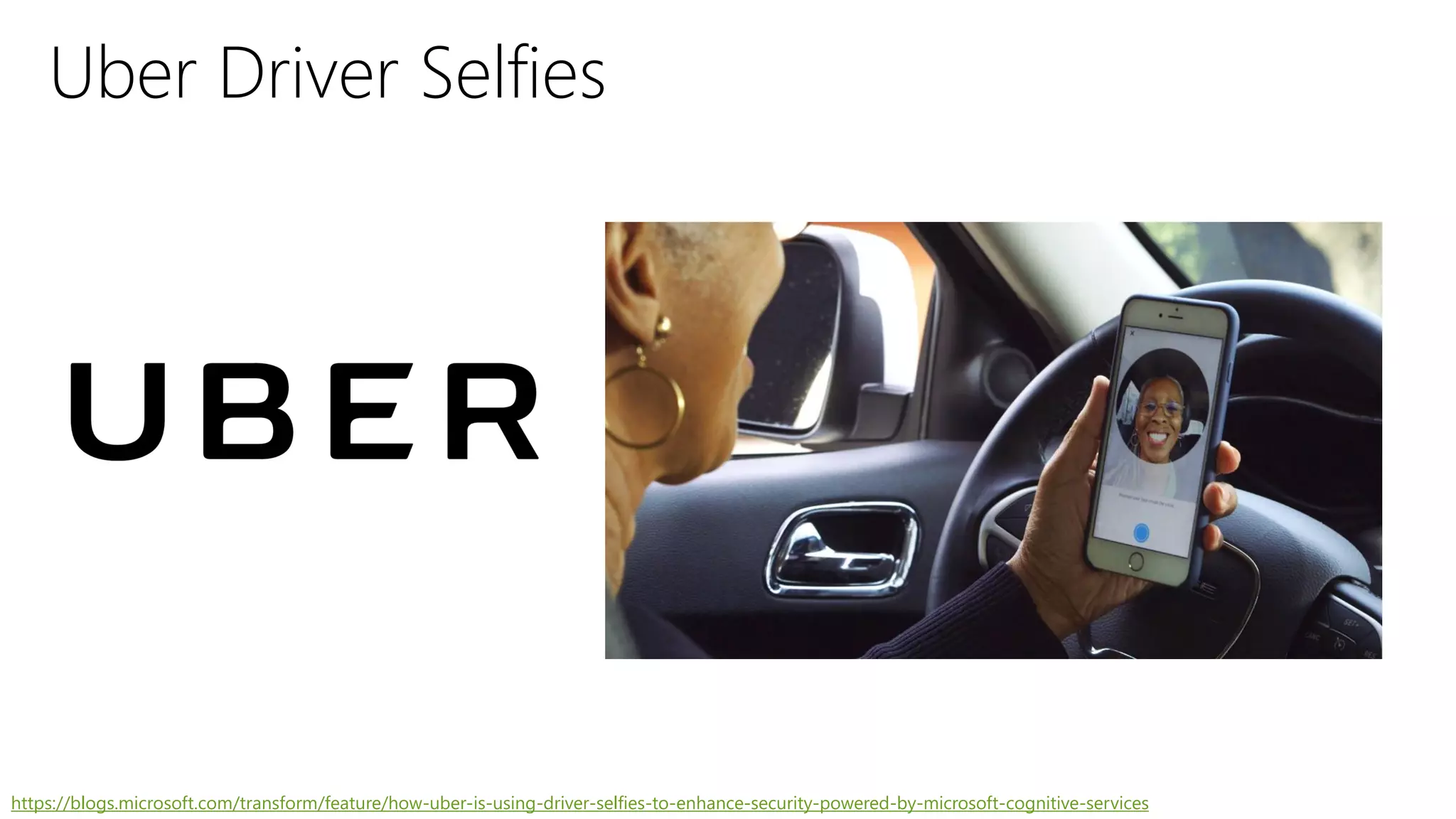 Uber Driver Selfies
https://blogs.microsoft.com/transform/feature/how-uber-is-using-driver-selfies-to-enhance-security-powered-by-microsoft-cognitive-services
 