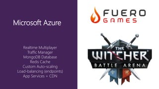 Realtime Multiplayer
Traffic Manager
MongoDB Database
Redis Cache
Custom Auto-scaling
Load-balancing (endpoints)
App Services + CDN
Microsoft Azure
 