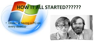 HOW IT ALL STARTED??????
• Dream of having a PC on
every desktop
 