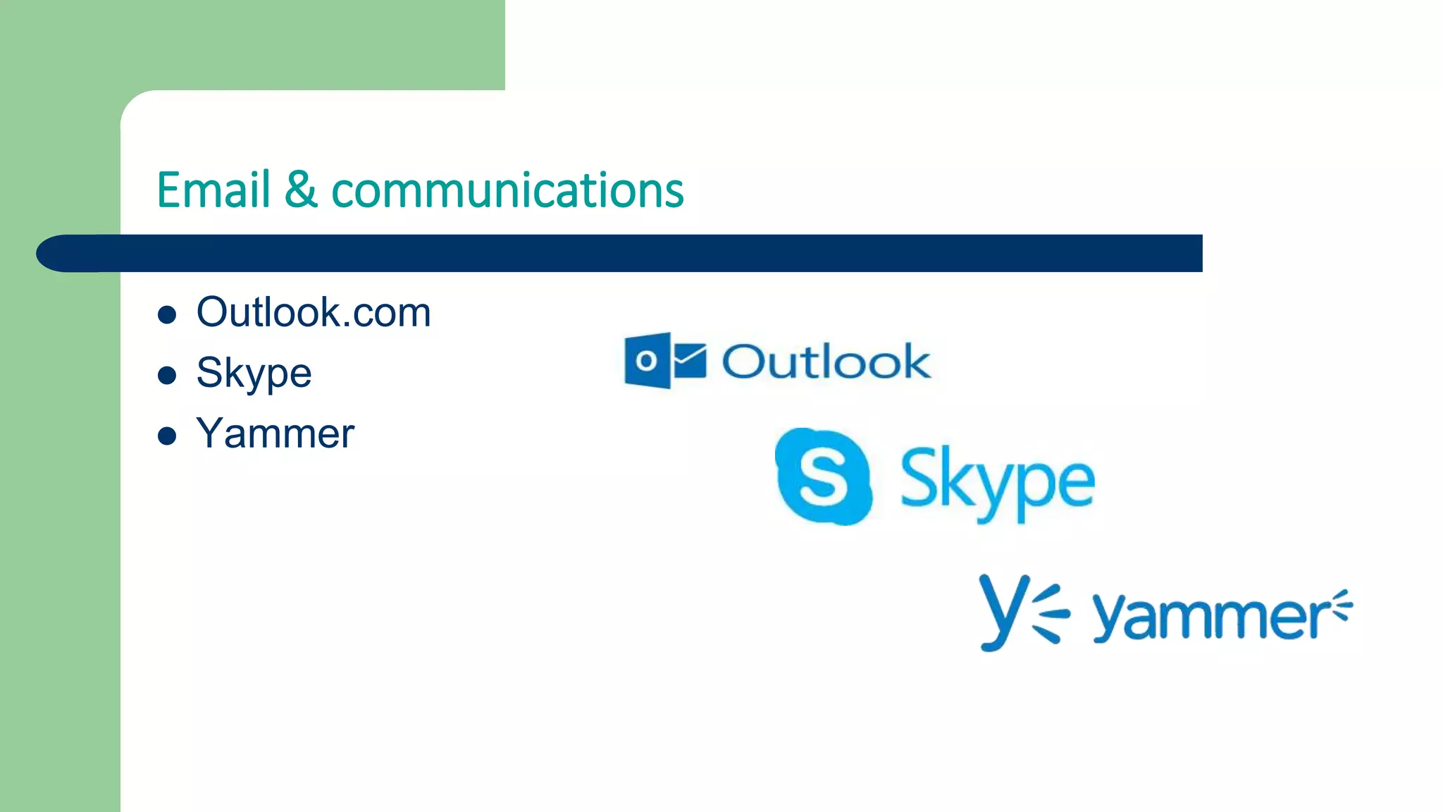 Email & communications
 Outlook.com
 Skype
 Yammer
 