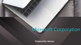 Microsoft Corporation
Prepared by: Mariam
 