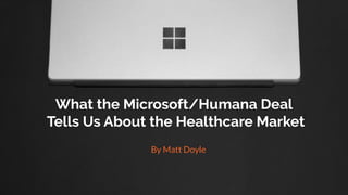 What the Microsoft/Humana Deal
Tells Us About the Healthcare Market
By Matt Doyle
 
