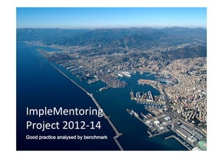 ImpleMentoring
Project 2012-14
Good practice analysed by benchmarkGood practice analysed by benchmarkGood practice analysed by benchmarkGood practice analysed by benchmark
 