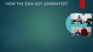 HOW THE IDEA GOT GENERATED?
 