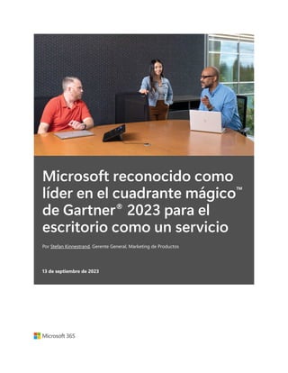 Microsoft reconocido como
líder en el cuadrante mágico™
de Gartner®
2023 para el
escritorio como un servicio
Por Stefan Kinnestrand, Gerente General, Marketing de Productos
13 de septiembre de 2023
 